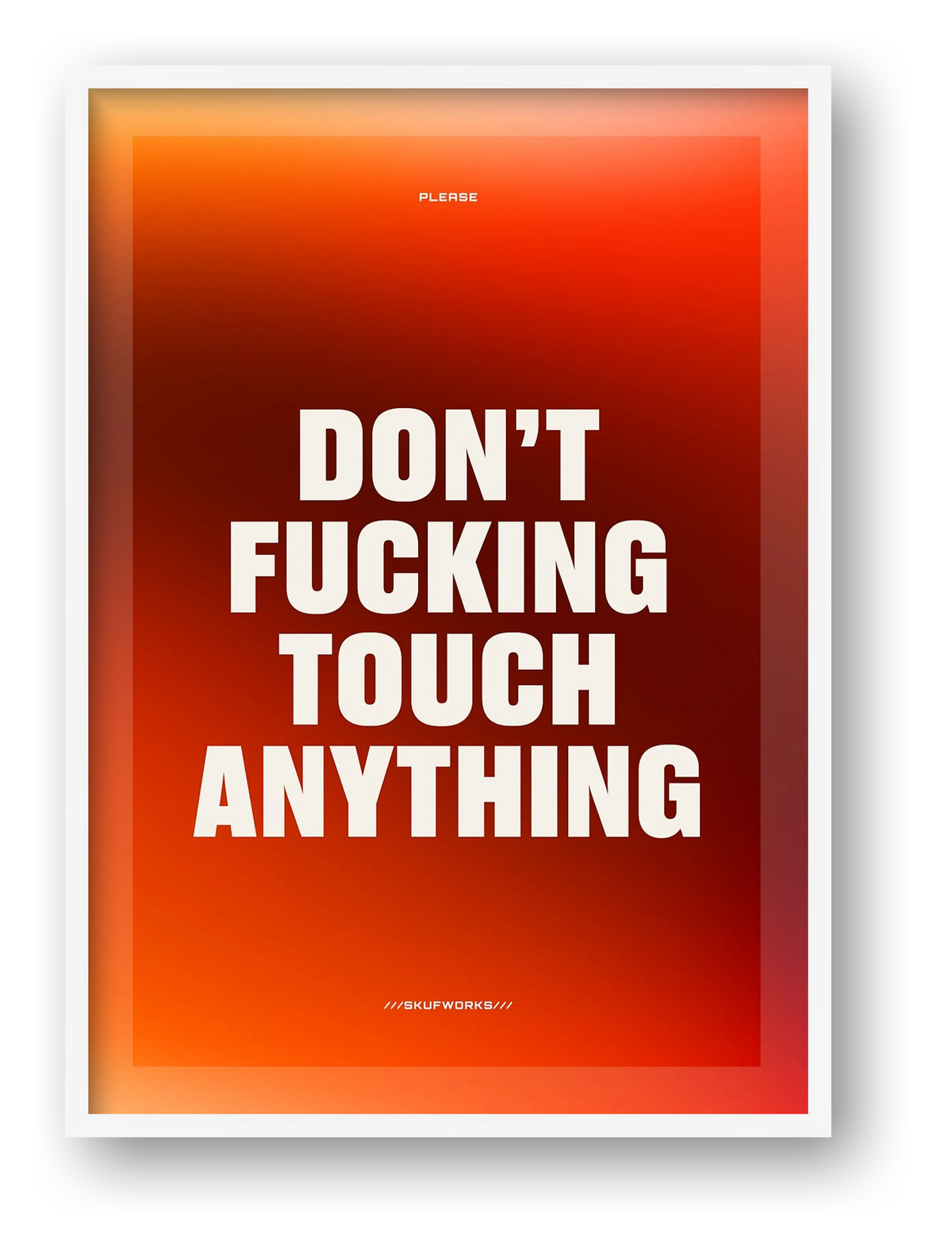 DON'T FUCKING TOUCH ANYTHING — framed
