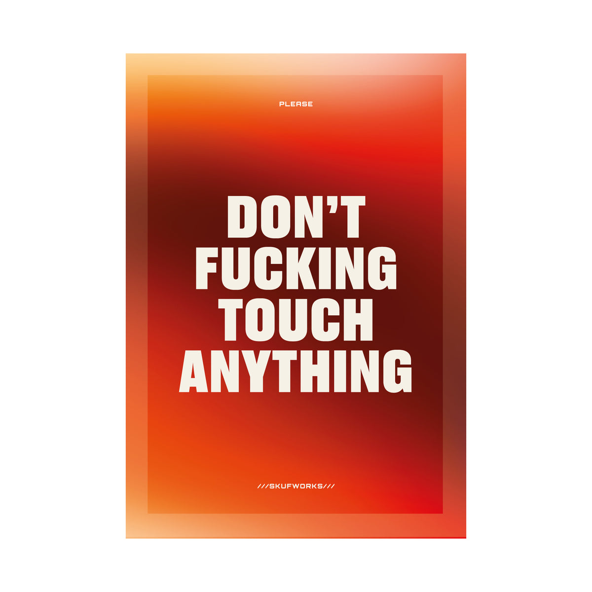 DON'T FUCKING TOUCH ANYTHING