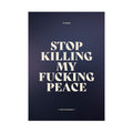 STOP KILLING MY FUCKING PEACE