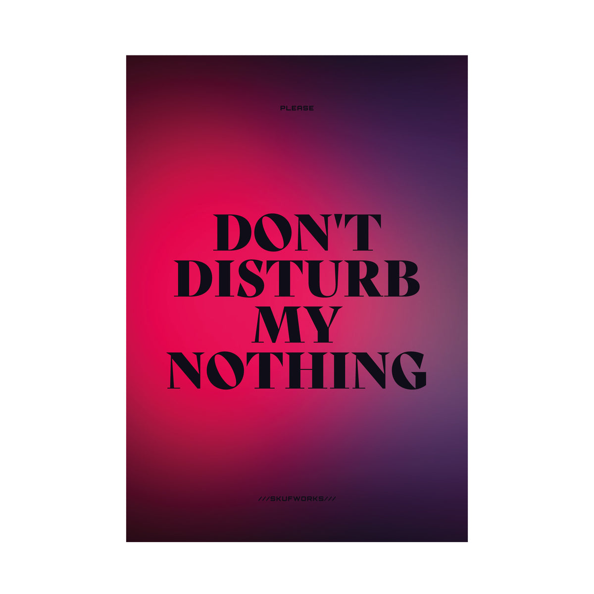 DON'T DISTURB MY NOTHING